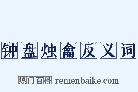 钟盘烛龠反义词是什么意思的图片